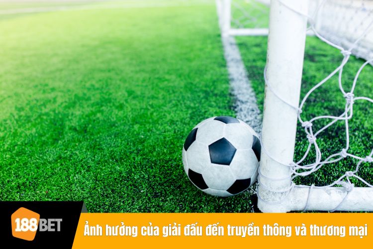 Ảnh hưởng của giải đấu đến truyền thông và thương mại