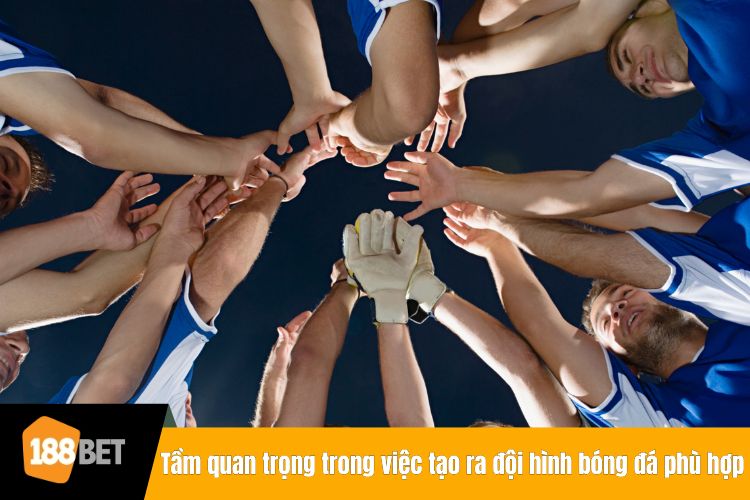 Tầm quan trọng trong việc tạo ra đội hình bóng đá phù hợp