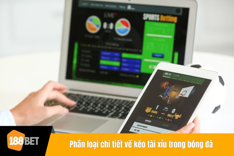 Phân loại chi tiết về kèo tài xỉu trong bóng đá