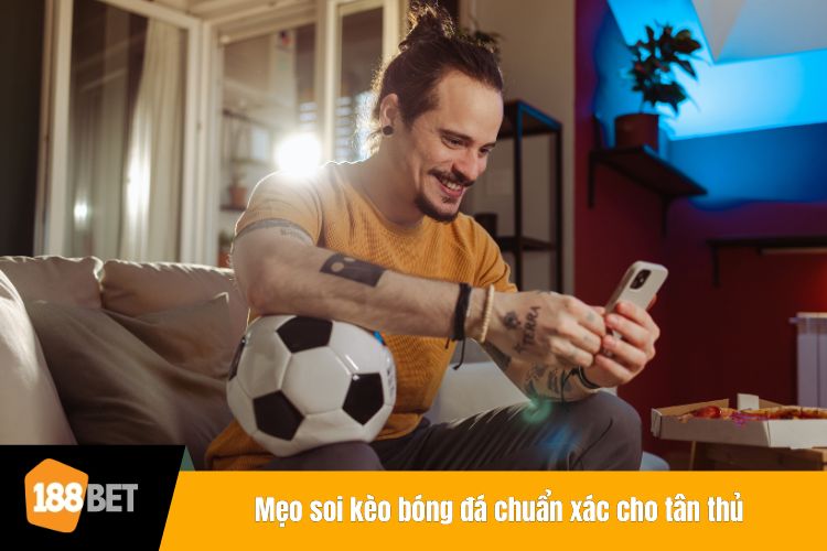 Mẹo soi kèo bóng đá chuẩn xác cho tân thủ