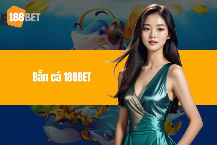 Bắn cá 188BET - Trò chơi đổi thưởng cực hấp dẫn cuốn hút!