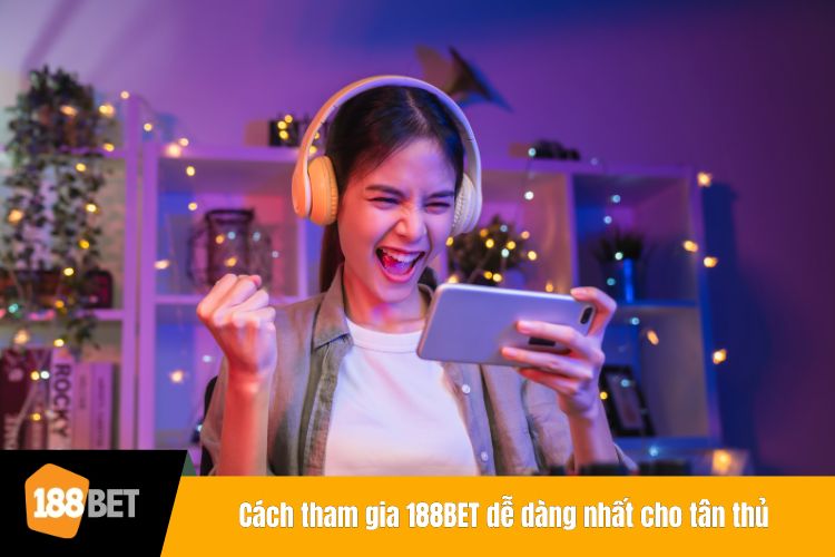 Cách tham gia 188BET dễ dàng nhất cho tân thủ