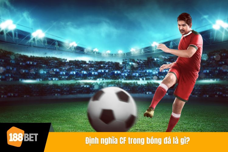 Định nghĩa CF trong bóng đá là gì?